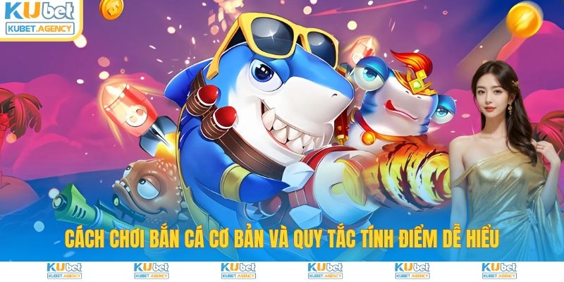 Cách chơi bắn cá cơ bản và tính điểm tại Kubet