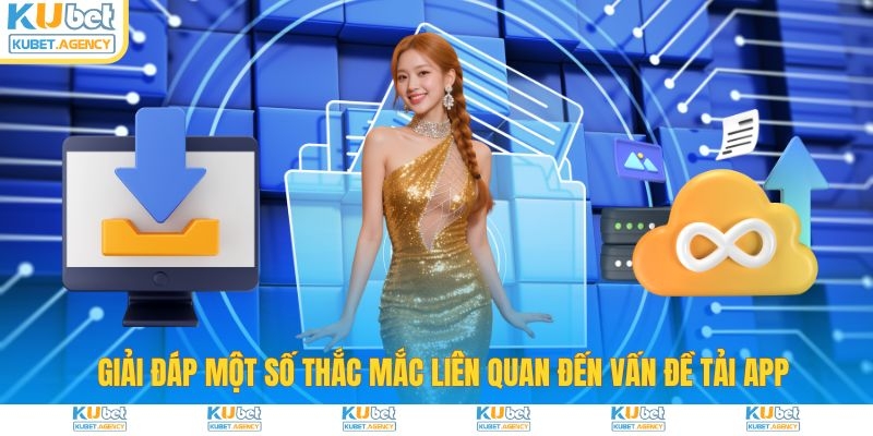 Giải đáp thắc mắc liên quan đến tải app Kubet