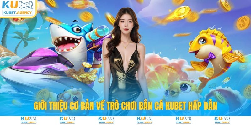 Giới thiệu cơ bản về trò chơi bắn cá Kubet