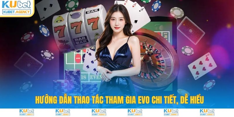 Hướng dẫn tham gia evo casino tại Kubet