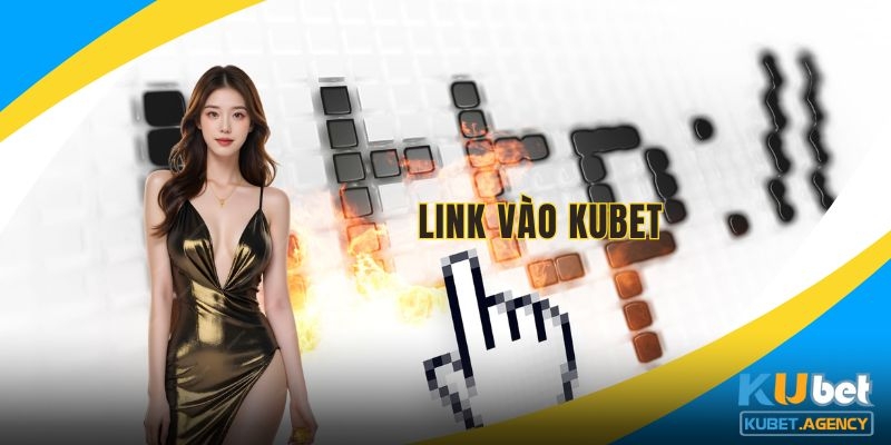 Hướng dẫn truy cập link vào Kubet chính thức