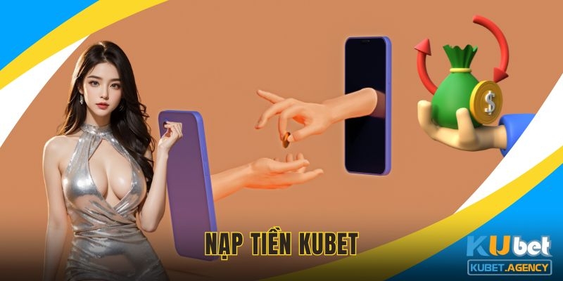 Hướng dẫn nạp tiền Kubet nhanh chóng