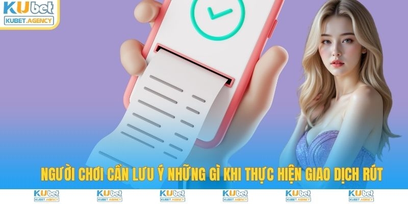 Người chơi cần lưu ý khi thực hiện rút tiền Kubet