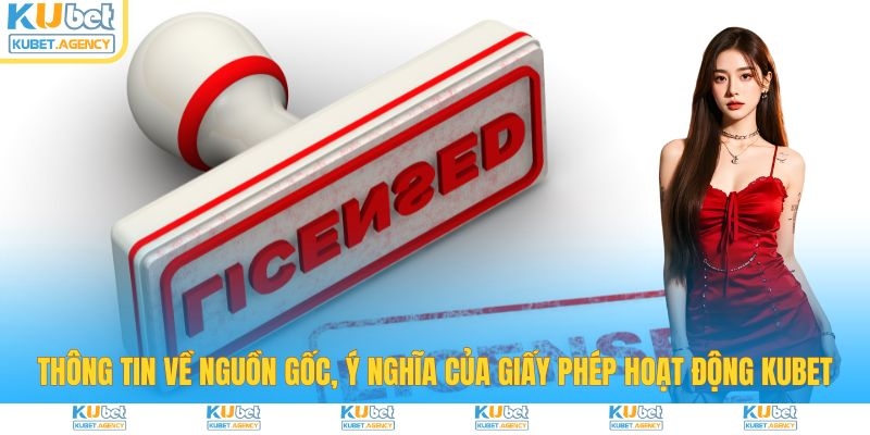 Thông tin về ý nghĩa giấy phép hoạt động Kubet