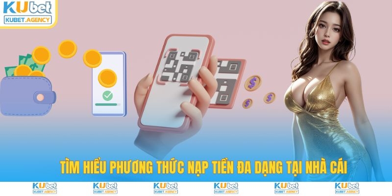 Tìm hiểu các phương thức nạp tiền Kubet