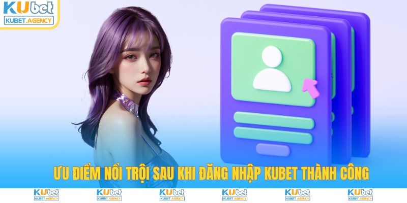 Ưu điểm nổi trội khi đăng nhập Kubet