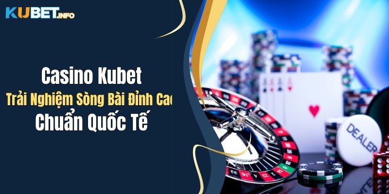 Casino Kubet: Trải Nghiệm Sòng Bài Đỉnh Cao, Chuẩn Quốc Tế 1 casino kubet trai nghiem song bai dinh cao chuan quoc te