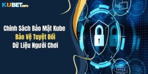 chinh sach bao mat kubet bao ve tuyet doi du lieu nguoi choi