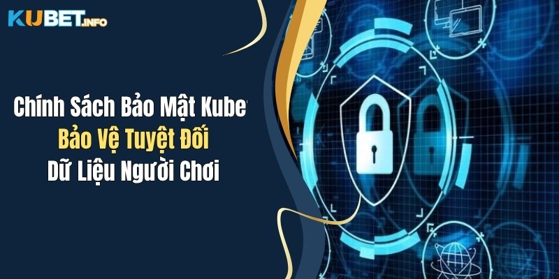 chinh sach bao mat kubet bao ve tuyet doi du lieu nguoi choi