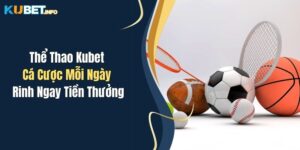 the thao kubet ca cuoc moi ngay rinh ngay tien thuong