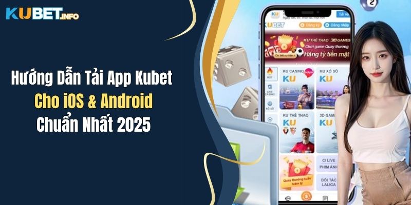 Hướng Dẫn Tải App Kubet Cho iOS & Android Chuẩn Nhất 2025 1 huong dan tai app kubet cho ios android chuan nhat 2025