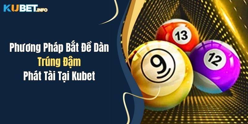 Phương Pháp Bắt Đề Dàn Trúng Đậm, Phát Tài Tại Kubet 1 Phương Pháp Bắt Đề Dàn Trúng Đậm, Phát Tài Tại Kubet