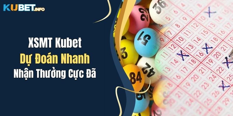 XSMT Kubet: Dự Đoán Nhanh, Nhận Thưởng Cực Đã 1 XSMT Kubet: Dự Đoán Nhanh, Nhận Thưởng Cực Đã
